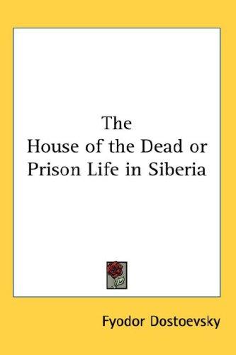 Фёдор Достоевский: The House of the Dead or Prison Life in Siberia (Hardcover, 2007, Kessinger Publishing, LLC)