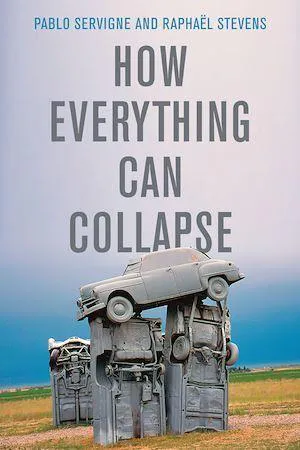 Pablo Servigne, Raphaël Stevens: How Everything Can Collapse: A Manual for Our Times (2020, Polity)