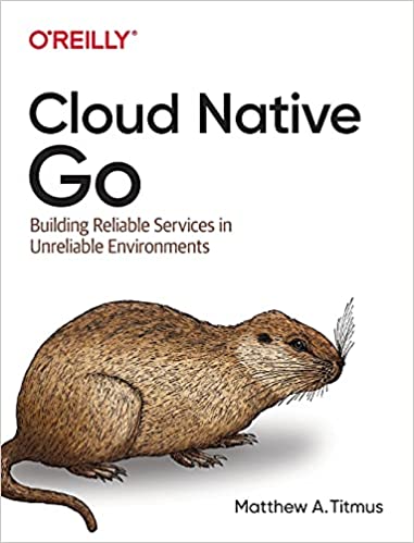 Matthew A. Titmus: Cloud Native Go (2021, O'Reilly Media, Incorporated)