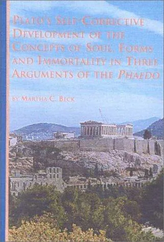 Martha Catherine Beck: Plato's self-corrective development of the concepts of soul, forms and immortality in three arguments of the "Phaedo" (1999)