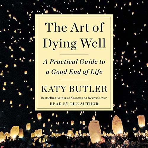 Katy Butler: The Art of Dying Well (AudiobookFormat, 2019, Simon & Schuster Audio, Simon & Schuster Audio and Blackstone Audio)