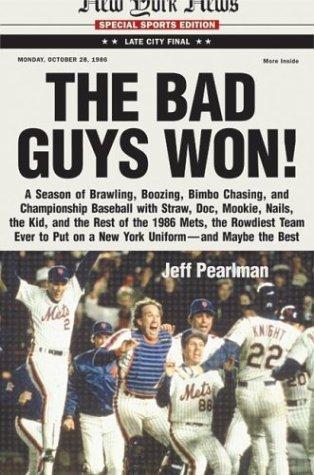 Jeff Pearlman: The Bad Guys Won : A Season of Brawling, Boozing, Bimbo Chasing, and Championship Baseball With Straw, Doc, Mookie, Nails, the Kid, and the Rest of the 1986 Mets, the Rowdiest Team ever to put on a New York Uniform, and Maybe the Best (2004)
