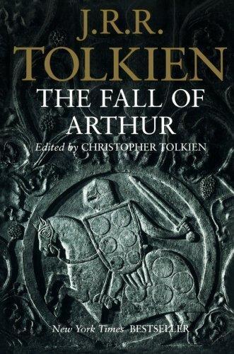 J. R. R. Tolkien, Christopher Tolkien: The Fall of Arthur (2014, Tolkien Adult Paper, Mariner Books)