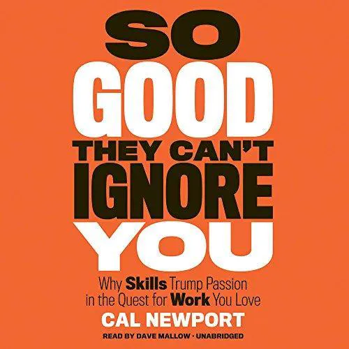 Cal Newport: So Good They Can't Ignore You: Why Skills Trump Passion in the Quest for Work You Love (2016)