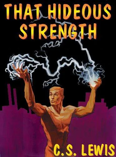 C. S. Lewis: That Hideous Strength: A Modern Fairy-Tale for Grown-Ups