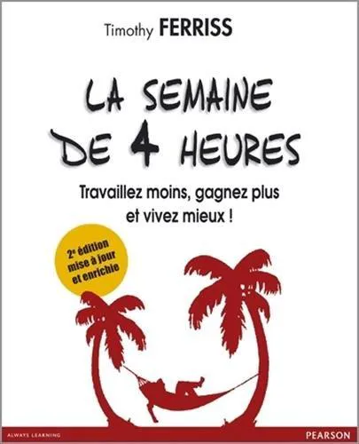 Tim Ferriss: La semaine de 4 heures (French language, 2011, Pearson plc)
