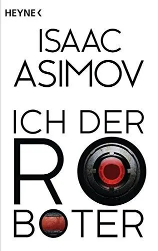 Isaac Asimov: Ich, der Roboter: Erzählungen (Roboter und Foundation – der Zyklus 1) (German Edition) (German language, 2014, Heyne Verlag)