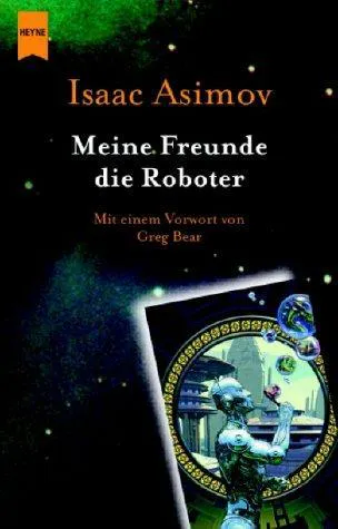 Isaac Asimov: Meine Freunde, die Roboter (German language, 2004, Heyne Verlag)