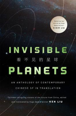 Liu Cixin, Ken Liu, Chen Qiufan, Hao Jingfang, Ken Liu, Xia Jia, Ma Boyong, Tang Fei, Cheng Jingbo: Invisible Planets (Hardcover, 2016, Tor Books)
