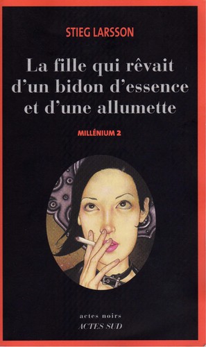 Stieg Larsson: La fille qui re vait d'un bidon d'essence et d'une allumette (French language, 2006, Actes Sud)