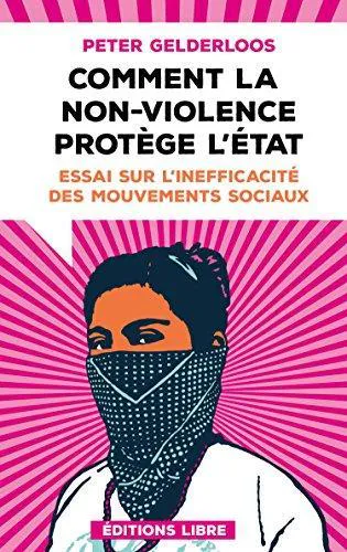 Peter Gelderloos: Comment la non-violence protège l'Etat (French language, 2018, Éditions Libre)