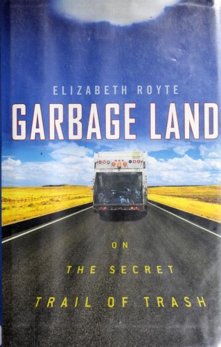 Elizabeth Royte: Garbage Land (Hardcover, 2005, Little, Brown and Company, Little, Brown)